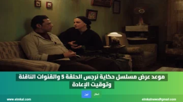 موعد عرض الحلقة الخامسة من مسلسل حكاية نرجس والقنوات الناقلة